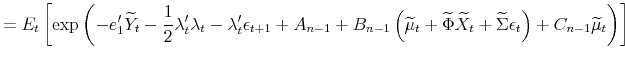 \displaystyle =E_{t}\left[ \exp\left( -e_{1}^{\prime}\widetilde{Y}_{t}-\frac{1}% {2}\lambda_{t}^{\prime}\lambda_{t}-\lambda_{t}^{\prime}\epsilon_{t+1}% +A_{n-1}+B_{n-1}\left( \widetilde{\mu}_{t}+\widetilde{\Phi}\widetilde{X}% _{t}+\widetilde{\Sigma}\epsilon_{t}\right) +C_{n-1}\widetilde{\mu}% _{t}\right) \right]
