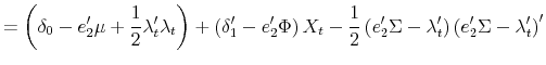 \displaystyle =\left( \delta_{0}-e_{2}^{\prime}\mu+\frac{1}{2}\lambda_{t}^{\prime }\lambda_{t}\right) +\left( \delta_{1}^{\prime}-e_{2}^{\prime}\Phi\right) X_{t}-\frac{1}{2}\left( e_{2}^{\prime}\Sigma-\lambda_{t}^{\prime}\right) \left( e_{2}^{\prime}\Sigma-\lambda_{t}^{\prime}\right) ^{\prime}