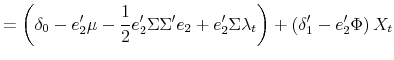 \displaystyle =\left( \delta_{0}-e_{2}^{\prime}\mu-\frac{1}{2}e_{2}^{\prime}\Sigma \Sigma^{\prime}e_{2}+e_{2}^{\prime}\Sigma\lambda_{t}\right) +\left( \delta_{1}^{\prime}-e_{2}^{\prime}\Phi\right) X_{t}