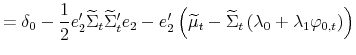\displaystyle =\delta_{0}-\frac{1}{2}e_{2}^{\prime}\widetilde{\Sigma}% _{t}\widetilde{\Sigma}_{t}^{\prime}e_{2}-e_{2}^{\prime}\left( \widetilde{\mu }_{t}-\widetilde{\Sigma}_{t}\left( \lambda_{0}+\lambda_{1}\varphi _{0,t}\right) \right)