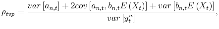 \displaystyle \rho_{tvp}=\frac{var\left[ a_{n,t}\right] +2cov\left[ a_{n,t}% ,b_{n,t}E\left( X_{t}\right) \right] +var\left[ b_{n,t}E\left( X_{t}\right) \right] }{var\left[ y_{t}^{n}\right] }, 