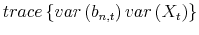  trace\left\{ var\left( b_{n,t}\right) var\left( X_{t}\right) \right\} 
