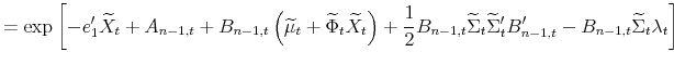 \displaystyle =\exp\left[ -e_{1}^{\prime}\widetilde{X}_{t}+A_{n-1,t}+B_{n-1,t}\left( \widetilde{\mu}_{t}+\widetilde{\Phi}_{t}\widetilde{X}_{t}\right) +\frac{1}% {2}B_{n-1,t}\widetilde{\Sigma}_{t}\widetilde{\Sigma}_{t}^{\prime}% B_{n-1,t}^{\prime}-B_{n-1,t}\widetilde{\Sigma}_{t}\lambda_{t}\right]