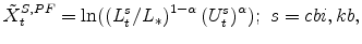 \displaystyle \tilde{X}_{t}^{S,PF} = \ln ( \left(L^{s}_{t} / L_{\ast} \right)^{1-\alpha} \left(U^{s}_{t}\right)^{\alpha} ); \ s=cbi,kb,