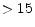 >15