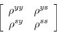 \begin{displaymath}\left[ \begin{array}[c]{cc} \rho^{yy} & \rho^{ys}\ \rho^{sy} & \rho^{ss} \end{array}\right]\end{displaymath}