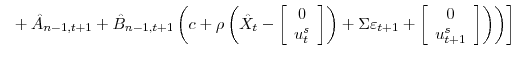 \displaystyle \left. \left. \text{ }+\hat{A}_{n-1,t+1}+\hat{B} _{n-1,t+1}\left( c+\rho\left( \hat{X}_{t}-\left[ \begin{array}[c]{c} 0\\ u_{t}^{s} \end{array} \right] \right) +\Sigma\varepsilon_{t+1}+\left[ \begin{array}[c]{c} 0\\ u_{t+1}^{s} \end{array} \right] \right) \right) \right]
