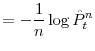 \displaystyle =-\frac{1}{n}\log\hat{P}_{t}^{n}