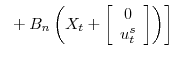 \displaystyle \left. \text{ }+B_{n}\left( X_{t}+\left[ \begin{array}[c]{c} 0\\ u_{t}^{s} \end{array} \right] \right) \right]