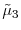 \displaystyle \tilde{\mu}_{3}