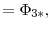 \displaystyle =\Phi_{3\ast},