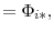 \displaystyle =\Phi_{i\ast},