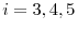  i=3,4,5
