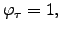 $ \varphi_{\tau}=1,$