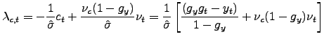 $\displaystyle \lambda_{c,t}=-\frac{1}{\hat{\sigma}}c_{t}+\frac{\nu_{c}(1-g_{y})}{\hat {\sigma}}\nu_{t}=\frac{1}{\hat{\sigma}}\left[ \frac{(g_{y}g_{t}-y_{t} )}{1-g_{y}}+\nu_{c}(1-g_{y})\nu_{t}\right]$