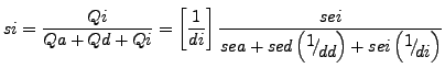 $\displaystyle si=\frac{Qi}{Qa+Qd+Qi} =\left[\frac{1}{di} \right]\frac{sei}{sea+sed\left({\raise0.7ex\hbox{$ 1 $}\!\mathord{\left/ {\vphantom {1 dd}} \right. \kern-\nulldelimiterspace}\!\lower0.7ex\hbox{$ dd $}} \right)+sei\left({\raise0.7ex\hbox{$ 1 $}\!\mathord{\left/ {\vphantom {1 di}} \right. \kern-\nulldelimiterspace}\!\lower0.7ex\hbox{$ di $}} \right)} $